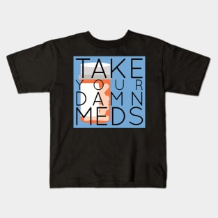 TAKE YOUR DAMN MEDS Kids T-Shirt